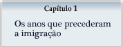 Capítulo 1 - Os anos que precederam a imigração.