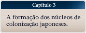 Capítulo 3 - A formação dos núcleos de colonização japoneses.