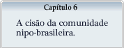 Capítulo 6 - A cisão da comunidade nipo-brasileira.