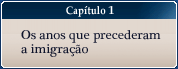 Capítulo 1 - Os anos que precederam a imigração