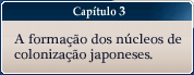 Capítulo 3 - A formação dos núcleos de colonização japoneses.