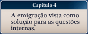 Capítulo 4 - A emigração vista como solução para as questões internas.