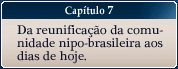 Capítulo 7 - Da reunificação da comunidade nipo-brasileira aos dias de hoje.