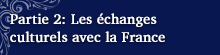 Partie 2: Les échanges culturels avec la France