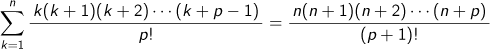 k=1Σnk(k+1)(k+2)…(k+p-1)/p!=n(n+1)(n+2)…(n+p)/(p+1)!