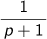 1/(p+1)