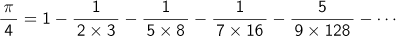 π/4=1-1/(2×3)-1/(5×8)-1/(7×16)-5/(9×128)- ...